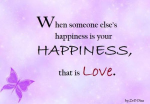 When someone else's happiness is your happiness,that is love.