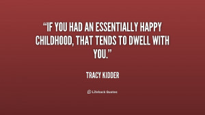 If you had an essentially happy childhood, that tends to dwell with ...