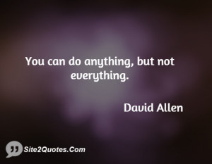 You can do anything but not everything ... - David Allen