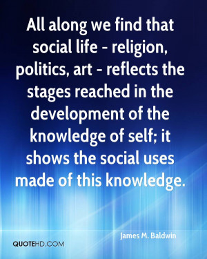 All along we find that social life - religion, politics, art ...