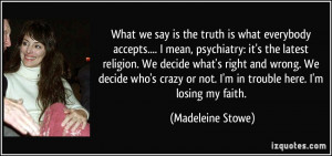 we say is the truth is what everybody accepts.... I mean, psychiatry ...