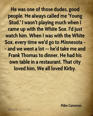 was one of those dudes, good people. He always called me 'Young Stud ...