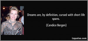 Dreams are, by definition, cursed with short life spans. - Candice ...