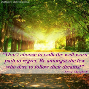 ... path to regret. Be amongst the few who dare to follow their dreams