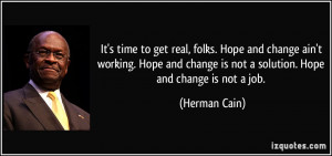 Hope and change ain't working. Hope and change is not a solution. Hope ...
