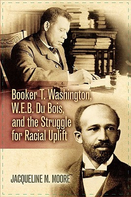 Booker T. Washington, W.E.B. Du Bois, and the Struggle for Racial ...