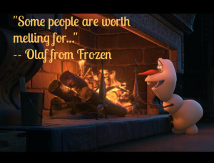 olaf from frozen movie quote some people are worth melting for olaf ...