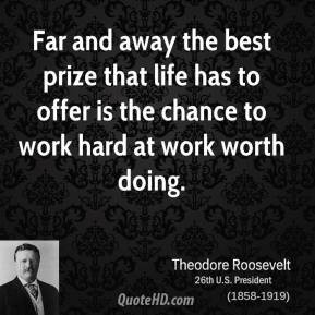 ... -roosevelt-work-quotes-far-and-away-the-best-prize-that-life.jpg