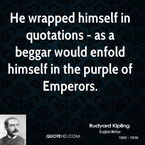 He wrapped himself in quotations - as a beggar would enfold himself in ...