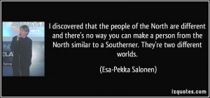 ... similar to a Southerner. They're two different worlds. - Esa-Pekka