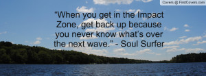 ... because you never know what’s over the next wave.” - Soul Surfer