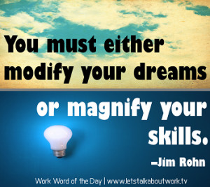 You must either modify your dreams or magnify your skills. –Jim Rohn