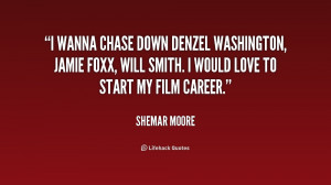 wanna chase down Denzel Washington, Jamie Foxx, Will Smith. I would ...
