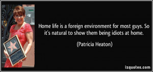 Home life is a foreign environment for most guys. So it's natural to ...