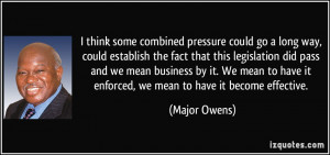 ... have it enforced, we mean to have it become effective. - Major Owens
