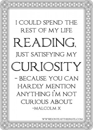 Curiosity ~ Malcolm X quote