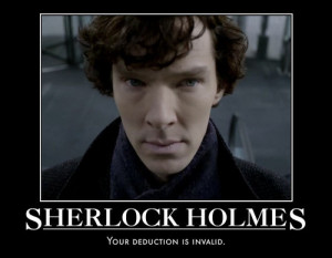 ... FUCKING HOLMES sherlock holmes your deduction is invalid invalid