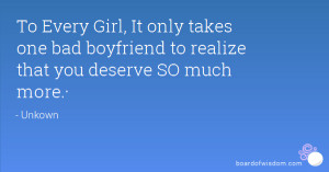 Quotes About Bad Boyfriends To every girl, it only takes