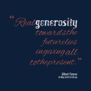 Quotes Picture: real generosity towards the future lies in giving all ...