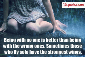 ... the wrong ones. Sometimes those who fly solo have the strongest wings