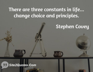 There are three constants in life... change choice and principles.