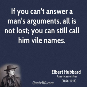 ... man's arguments, all is not lost; you can still call him vile names