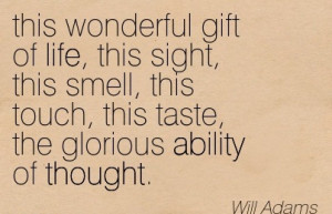 This Wonderful Gift Of Life, This Sight, This Smell, This Touch, This ...