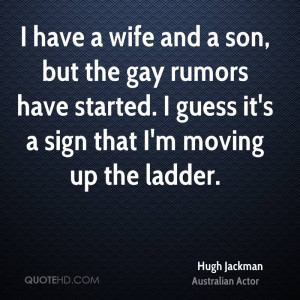 have a wife and a son, but the gay rumors have started. I guess it's ...