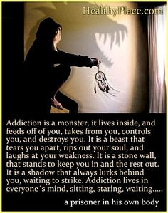 quote - Addiction is a monster; it lives inside, and feeds off of you ...