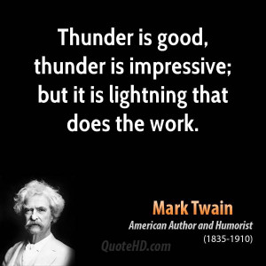 Thunder is good, thunder is impressive; but it is lightning that does ...