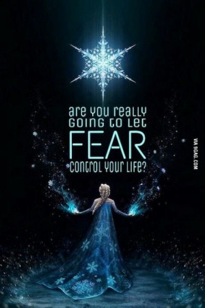 Let fear go....Let it go!
