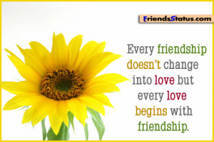 Every friendship doesn’t change into love but every love begins with ...