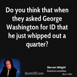 ... asked George Washington for ID that he just whipped out a quarter