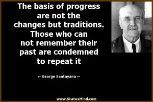 The basis of progress are not the changes but traditions. Those who ...