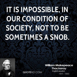 ... impossible, in our condition of Society, not to be sometimes a Snob