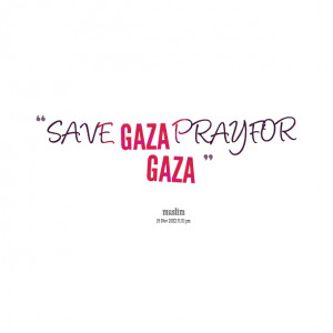 Quotes Picture: save gaza pray for gaza