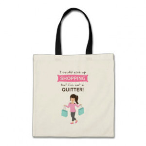 Funny Shopping Quote Not a Quitter For Her Bags