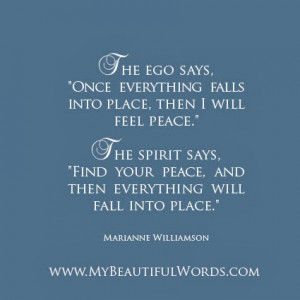 the ego says once everything falls into place then i will feel peace ...