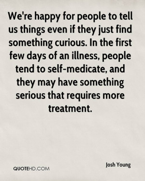 ... illness, people tend to self-medicate, and they may have something