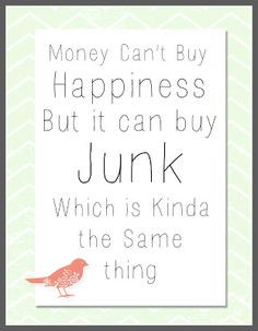 happiness but it can buy JUNK which is kinda the same thing SIGN quote ...