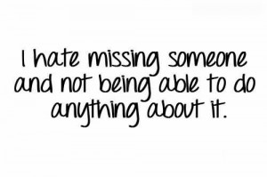 Hate Missing Someone And Not Being Able To Do Anything About It