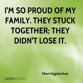 Elbert Higginbotham - I'm so proud of my family. They stuck together ...