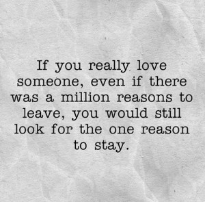 ... leave, you would still look for the one reason to stay. #love #quotes