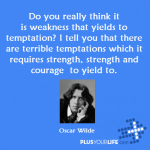 Oscar Wilde - quote, Do you really think it is weakness that yields to ...