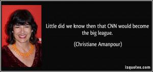 Little did we know then that CNN would become the big league ...