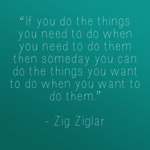 ... Glad someone like Zig Ziglar came around with such a perfect quote