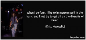 When I perform, I like to immerse myself in the music, and I just try ...