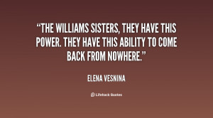 The Williams sisters, they have this power. They have this ability to ...