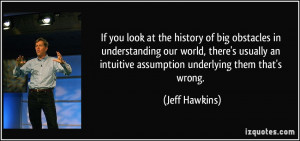... an intuitive assumption underlying them that's wrong. - Jeff Hawkins