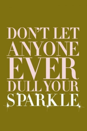 Quote of the Day: “Don’t let anyone dull your sparkle”
